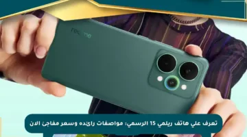 تعرف على هاتف ريلمي 15 الرسمي: مواصفات رائدة وسعر مفاجئ الآن